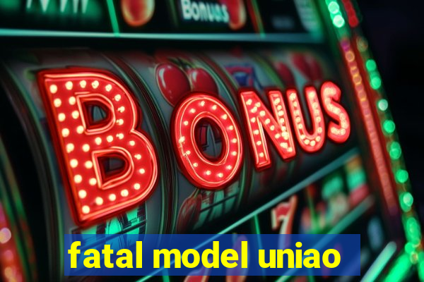 fatal model uniao